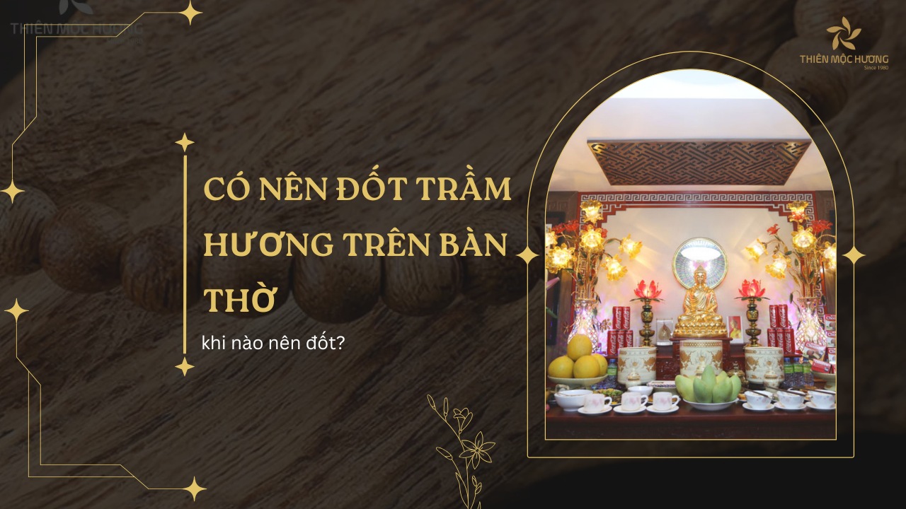 Có nên đốt trầm hương trên bàn thờ, khi nào nên đốt