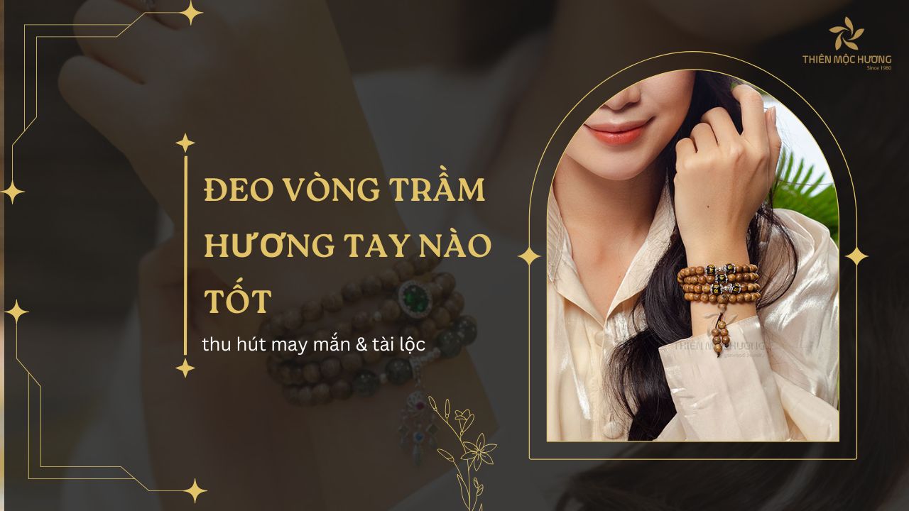 Đeo vòng trầm hương tay nào tốt, thu hút may mắn & tài lộc