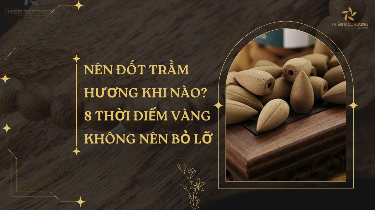 Nên đốt trầm hương khi nào 8 thời điểm vàng không nên bỏ lỡ